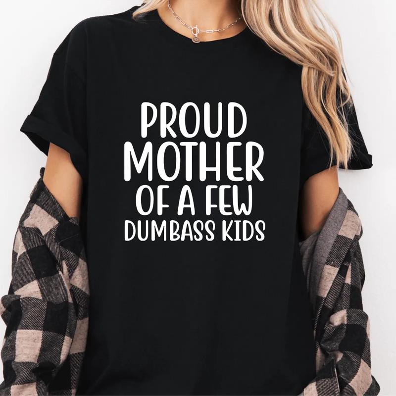 Proud mother of a few dumbass kids Unisex Cotton Top Women Soft Cute Retro T-shirt Gift mama shirt, Mothers Day Shirt, mother’s day gift, mother’s day gifts | RS