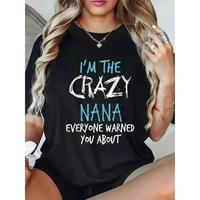 Women’s 100% Cotton Graphic T-Shirt – “I’m The Crazy Nana” Bold Print, Breathable & Sweat-Wicking, Loose Fit Round Neck Short Sleeve Tee for Outdoor Sports, Casual Wear, Holiday Gift