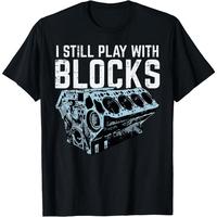 Creative Streetwear Mechanic I Still Play With Blocks Funny Car Engine Men Women T-Shirt [100% Cotton] Casual Crewneck
