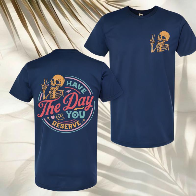 Have the Day You Deserve T-Shirt – Sarcastic Skeleton Tee, Funny Cotton Shirt for Women, Gift for Her