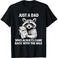 100% Cotton Just a dad who always came back with the milk father’s day T-Shirt