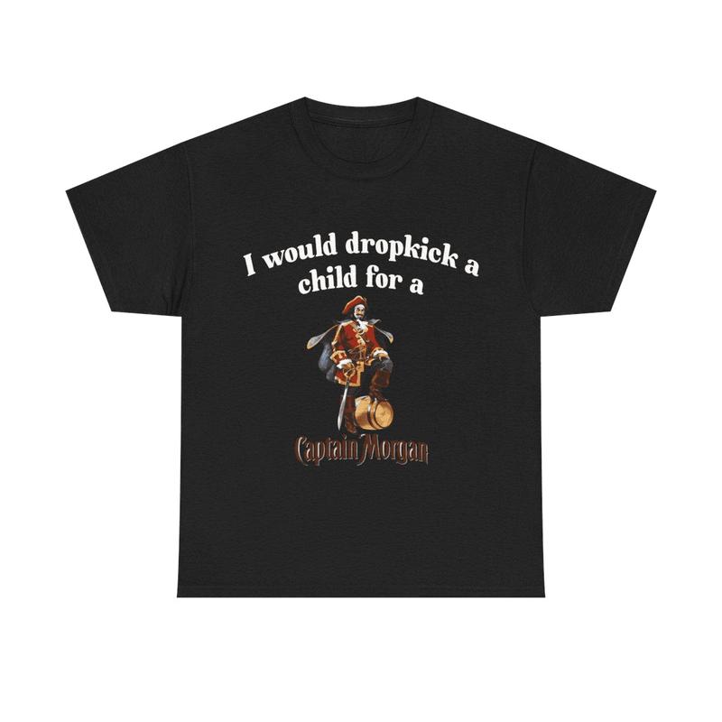 I Would Dropkick A Child For A Captain Morgans Shirt Shirt For All, Unisex Cotton Graphic Shirt