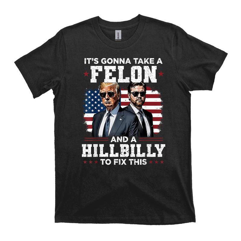 Trump Vance It’s Gonna Take A Felon And A Hillbilly To Fix T-Shirt