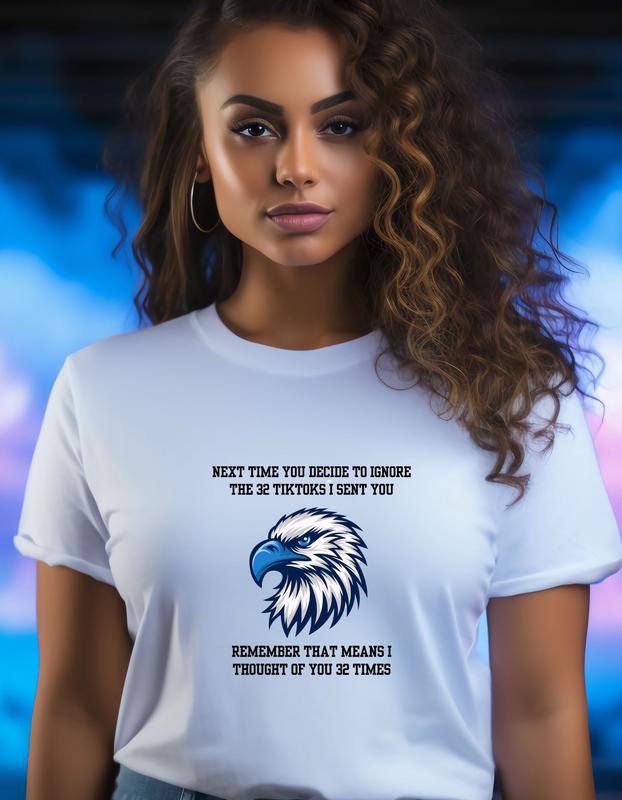 Funny TikTok Quote T-Shirt – ‘Next Time You Ignore the 32 TikToks I Sent You Remember I Thought of You 32 Times’ Trendy Social Media Tee for Gen Z & Meme Lovers with Eagle Graphic Design